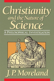 Christianity and the Nature of Science by J. P. Moreland, 9780801062490