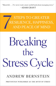 Breaking the Stress Cycle (7 Steps to Greater Resilience, Happiness, and Peace of Mind) by Andrew Bernstein, 9781439159460