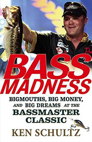 Bass Madness (Bigmouths, Big Money, and Big Dreams at the Bassmaster Classic) by Ken Schultz, 9780471746270
