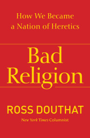 Bad Religion (How We Became a Nation of Heretics) by Ross Douthat, 9781439178331