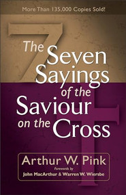 The Seven Sayings of the Saviour on the Cross by Arthur W. Pink, John MacArthur, Warren Wiersbe, 9780801065736