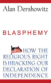 Blasphemy (How the Religious Right is Hijacking the Declaration of Independence) - 9780470281680 by Alan Dershowitz, 9780470281680