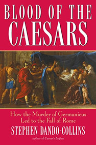 Blood of the Caesars (How the Murder of Germanicus Led to the Fall of Rome) by Stephen Dando-Collins, 9780470137413