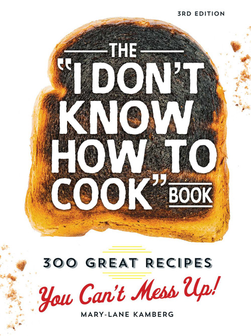 The I Don't Know How To Cook Book (300 Great Recipes You Can't Mess Up!) by Mary-Lane Kamberg, 9781440584756