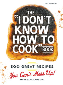 The I Don't Know How To Cook Book (300 Great Recipes You Can't Mess Up!) by Mary-Lane Kamberg, 9781440584756