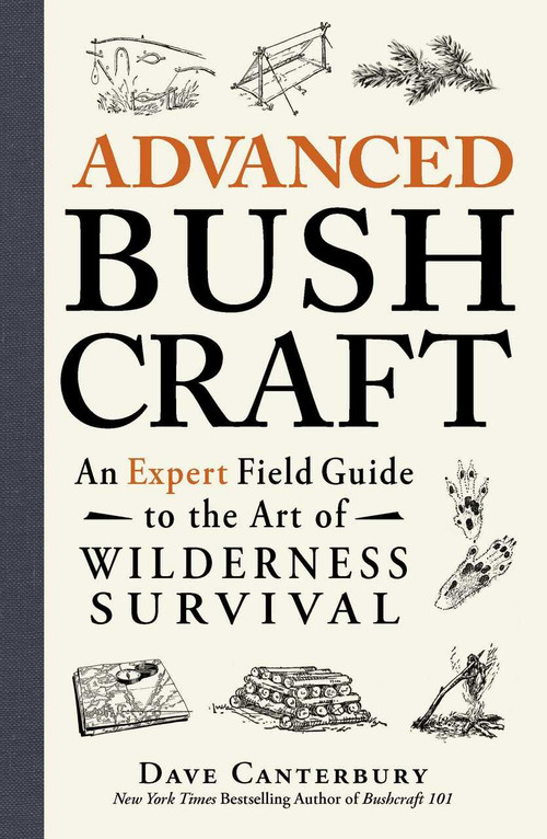 Advanced Bushcraft (An Expert Field Guide to the Art of Wilderness Survival) by Dave Canterbury, 9781440587962