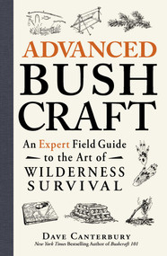 Advanced Bushcraft (An Expert Field Guide to the Art of Wilderness Survival) by Dave Canterbury, 9781440587962
