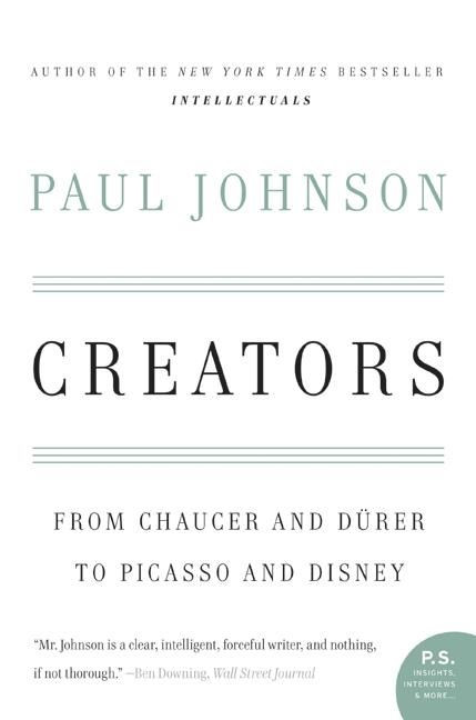 Creators (From Chaucer and Durer to Picasso and Disney) by Paul Johnson, 9780060930462