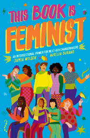 This Book Is Feminist (An Intersectional Primer for Next-Gen Changemakers) by Jamia Wilson, Aurelia Durand, 9780711256415