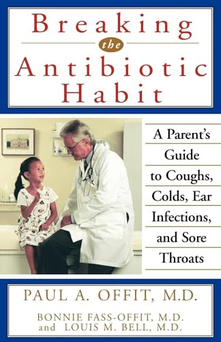 Breaking the Antibiotic Habit (A Parent's Guide to Coughs, Colds, Ear Infections, and Sore Throats) by Paul A. Offit, Bonnie Fass-Offit, Louis M. Bell, 9780471319825