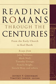 Reading Romans through the Centuries (From the Early Church to Karl Barth) by Jeffrey P. Greenman, Timothy Larsen, 9781587431562