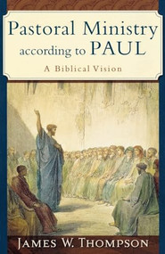 Pastoral Ministry according to Paul (A Biblical Vision) by James W. Thompson, 9780801031090
