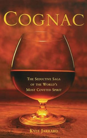 Cognac (The Seductive Saga of the World's Most Coveted Spirit) - 9780471459446 by Kyle Jarrard, 9780471459446