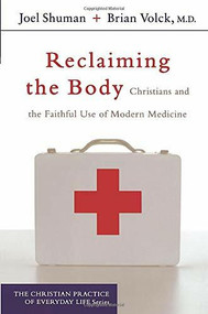 Reclaiming the Body (Christians and the Faithful Use of Modern Medicine) by Joel Shuman, Brian Volck MD, David Cunningham, William Cavanaugh, 9781587431272