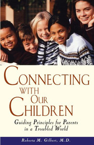 Connecting With Our Children (Guiding Principles for Parents in a Troubled World) by Roberta M. Gilbert, 9780471347866