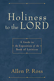 Holiness to the Lord (A Guide to the Exposition of the Book of Leviticus) by Allen P. Ross, 9780801031342