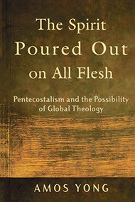 The Spirit Poured Out on All Flesh (Pentecostalism and the Possibility of Global Theology) by Amos Yong, 9780801027703