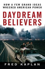 Daydream Believers (How a Few Grand Ideas Wrecked American Power) - 9780470121184 by Fred Kaplan, 9780470121184