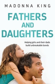 Fathers and Daughters (Helping girls and their dads build unbreakable bonds) by Madonna King, 9780733640209