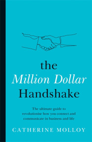 The Million Dollar Handshake (The ultimate guide to revolutionise how you connect and communicate in business and life) by Catherine Molloy, 9780733640278