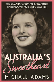 Australia's Sweetheart (The amazing story of forgotten Hollywood star Mary Maguire) by Michael Adams, 9780733640292