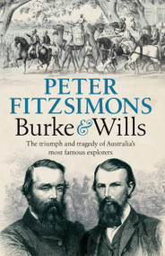 Burke and Wills (The triumph and tragedy of Australia's most famous explorers) by Peter FitzSimons, 9780733640797
