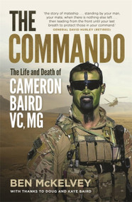 The Commando (The life and death of Cameron Baird, VC, MG) by Ben Mckelvey, 9780733640803