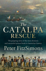 The Catalpa Rescue (The gripping story of the most dramatic and successful prison break in Australian history) by Peter FitzSimons, 9780733641244