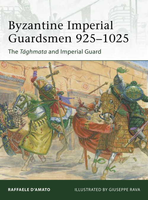 Byzantine Imperial Guardsmen 925-1025 (The Tághmata and Imperial Guard) by Raffaele D'Amato, Giuseppe Rava, 9781849088503