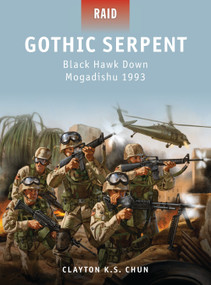 Gothic Serpent (Black Hawk Down Mogadishu 1993) by Clayton K. S. Chun, Johnny Shumate, Alan Gilliland, 9781849085847