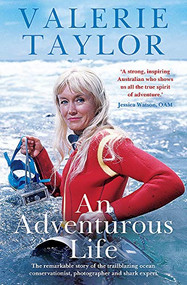 Valerie Taylor: An Adventurous Life (The remarkable story of the trailblazing ocean conservationist, photographer and shark expert) by Ben Mckelvey, Valerie Taylor, 9780733641725