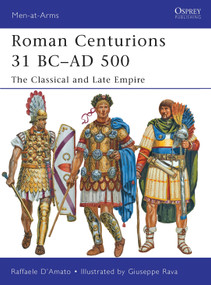 Roman Centurions 31 BC-AD 500 (The Classical and Late Empire) by Raffaele D'Amato, Giuseppe Rava, 9781849087957