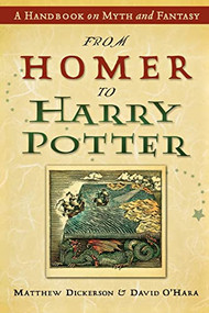 From Homer to Harry Potter (A Handbook on Myth and Fantasy) by Matthew Dickerson, David O'Hara, 9781587431333