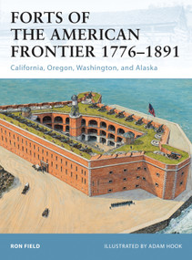Forts of the American Frontier 1776-1891 (California, Oregon, Washington, and Alaska) by Ron Field, Adam Hook, 9781849083157