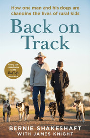 Back on Track (How one man and his dogs are changing the lives of rural kids) by James Knight, Bernie Shakeshaft, 9780733642128
