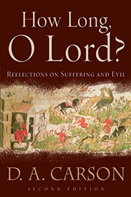 How Long, O Lord? (Reflections on Suffering and Evil) by D. A. Carson, 9780801031250