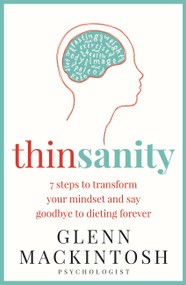 Thinsanity (7 Steps to Transform Your Mindset and Say Goodbye to Dieting Forever) by Glenn Mackintosh, 9780733642180