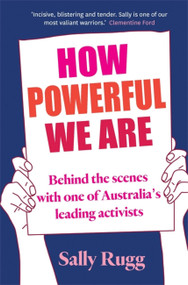 How Powerful We Are (Behind the scenes with one of Australia's leading activists) by Sally Rugg, 9780733642227