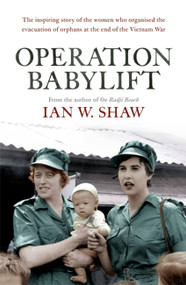 Operation Babylift (The incredible story of the inspiring Australian women who rescued hundreds of orphans at the end of the Vietnam War) by Ian W. Shaw, 9780733642241