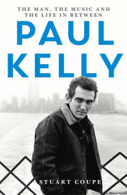 Paul Kelly (The man, the music and the life in-between) by Stuart Coupe, 9780733642340