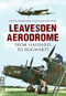 Leavesden Aerodrome (From Halifaxes to Hogwarts) by Grant Peerless, Richard Riding, 9781445604183