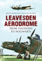 Leavesden Aerodrome (From Halifaxes to Hogwarts) by Grant Peerless, Richard Riding, 9781445604183