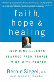 Faith, Hope and Healing (Inspiring Lessons Learned from People Living with Cancer) by Bernie Siegel, Jennifer Sander, 9781684422043