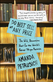 Do Not Sell At Any Price (The Wild, Obsessive Hunt for the World's Rarest 78rpm Records) by Amanda Petrusich, 9781451667066
