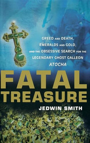 Fatal Treasure (Greed and Death, Emeralds and Gold, and the Obsessive Search for the Legendary Ghost Galleon Atocha) by Jedwin Smith, 9780471158943