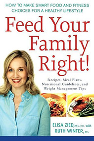 Feed Your Family Right! (How to Make Smart Food and Fitness Choices for a Healthy Lifestyle) by Elisa Zied, Ruth Winter, 9780471778943