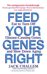 Feed Your Genes Right (Eat to Turn Off Disease-Causing Genes and Slow Down Aging) by Jack Challem, Kilmer S. McCully, 9780471778677