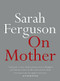 On Mother by Sarah Ferguson, 9780733644160