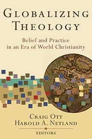 Globalizing Theology (Belief and Practice in an Era of World Christianity) by Craig Ott, Harold A. Netland, Wilbert R. Shenk, 9780801031120
