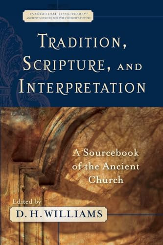 Tradition, Scripture, and Interpretation (A Sourcebook of the Ancient Church) by D. H. Williams, 9780801031649